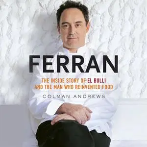 «Ferran: The Inside Story of El Bulli and the Man Who Reinvented Food» by Colman Andrews