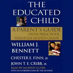 «The Educated Child: A Parents Guide from Preschool to Eighth Grade» by William J. Bennett