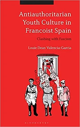 Antiauthoritarian Youth Culture in Francoist Spain: Clashing with Fascism