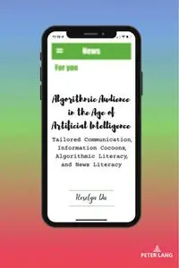Algorithmic Audience in the Age of Artificial Intelligence: Tailored Communication, Information Cocoons, Algorithmic Literacy