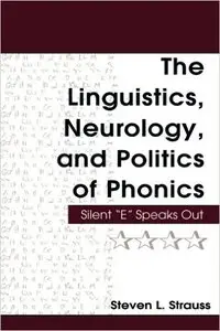 The Linguistics, Neurology, and Politics of Phonics: Silent "E" Speaks Out