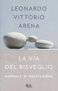 Leonardo Vittorio Arena - La via del risveglio. Manuale di meditazione