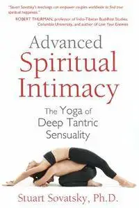 Advanced Spiritual Intimacy: The Yoga of Deep Tantric Sensuality, 3 edition (repost)