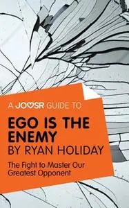 «A Joosr Guide to... Ego is the Enemy by Ryan Holiday» by Joosr