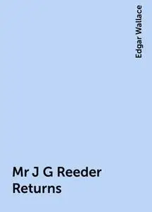 «Mr J G Reeder Returns» by Edgar Wallace