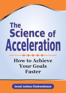 The Science of Acceleration: How to Achieve Your Goals Faster