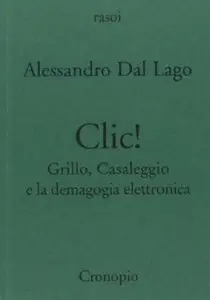 Clic. Grillo, Casaleggio e la demagogia elettronica di Alessandro Dal Lago