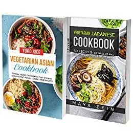 Japanese And Vegetarian Asian Cookbook: 2 Books In 1: 130 Recipes For Ramen Sushi And And Veggie Dishes From Asia