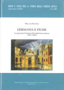 William Klinger - Germania e Fiume. La questione fiumana nella diplomazia tedesca (1921-1924)