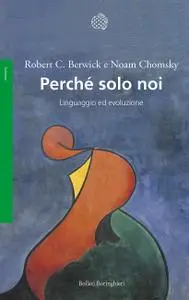 Noam Chomsky, Robert C. Berwick - Perché solo noi. Linguaggio ed evoluzione