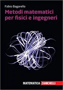 Fabio Bagarello - Metodi matematici per fisici e ingegneri