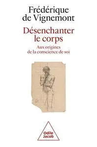 Désenchanter le corps : Aux origines de la conscience de soi - Frédérique Devignemont