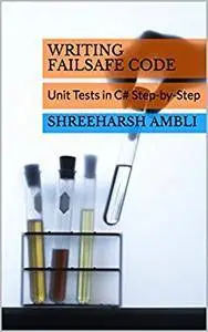 Writing Failsafe Code: Unit Tests in C# Step-by-Step