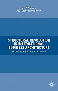 Structural Revolution in International Business Architecture: Modeling and Analysis: Volume 1