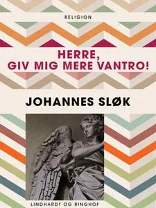 «Herre, giv mig mere vantro!» by Johannes Sløk