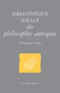 Bibliothèque idéale des philosophes antiques: De Pythagore à Boèce