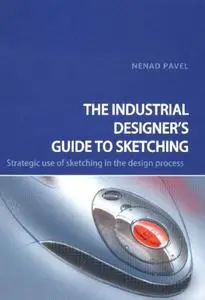 Industrial Designer's Guide To Sketching: Strategic Use Of Sketching In The Design Process