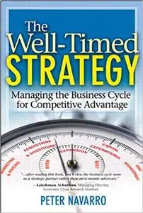 The Well Timed Strategy: Managing the Business Cycle for Competitive Advantage (Repost)