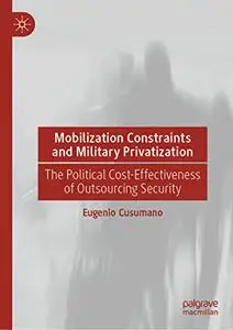 Mobilization Constraints and Military Privatization: The Political Cost-Effectiveness of Outsourcing Security
