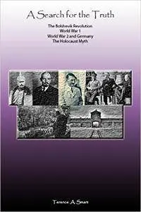 A Search for the Truth: Bolshevik Revolution-World War 1-World War 2 and Germany-The Holocaust Myth