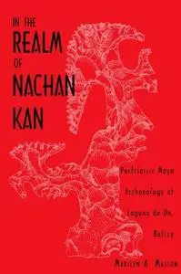 In the Realm of Nachan Kan: Postclassic Maya Archaeology at Laguna De On, Belize