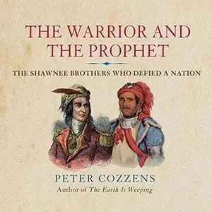 The Warrior and the Prophet: The Shawnee Brothers Who Defied a Nation [Audiobook]