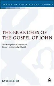 The Branches of the Gospel of John: The Reception of the Fourth Gospel in the Early Church