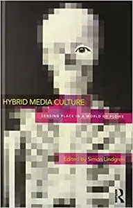 Hybrid Media Culture: Sensing Place in a World of Flows