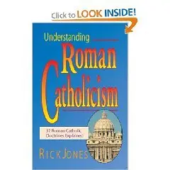 Understanding Roman Catholicism: 37 Roman Catholic Doctrines Explained