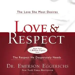 «Love and Respect Unabridged: The Love She Most Desires» by Emerson Eggerichs