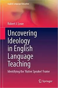 Uncovering Ideology in English Language Teaching: Identifying the `Native Speaker` Frame