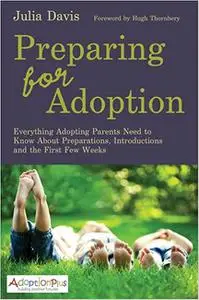 Preparing for Adoption: Everything Adopting Parents Need to Know About Preparations, Introductions and the First Few Wee