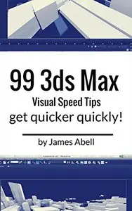 99 3ds Max Quick Visual Tips: Quick Visual Tips To Speed Up Your 3ds Max Workflow