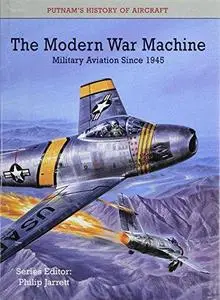 The Modern War Machine: Military Aviation since 1945 (Putnam’s History of Aircraft)