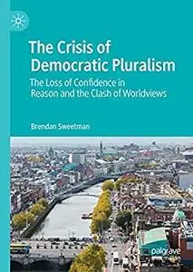 The Crisis of Democratic Pluralism: The Loss of Confidence in Reason and the Clash of Worldviews