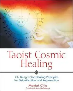 Taoist Cosmic Healing: Chi Kung Color Healing Principles for Detoxification and Rejuvenation