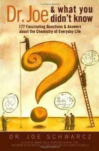 Dr. Joe and What You Didn't Know: 99 Fascinating Questions & Answers about the Chemistry of Everyday Life by Dr. Joe Schwarcz