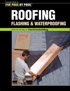 Roofing, Flashing, and Waterproofing (For Pros By Pros)