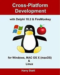 Cross-Platform Development with Delphi 10.2 & FireMonkey for Windows, MAC OS X (macOS) & Linux