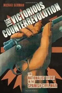 The Victorious Counterrevolution: The Nationalist Effort in the Spanish Civil War (repost)
