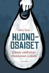 «Huono-osaiset - Elämän edellytykset yhteiskunnan pohjalla» by Juho Saari