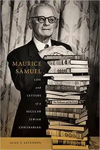 Maurice Samuel: Life and Letters of a Secular Jewish Contrarian