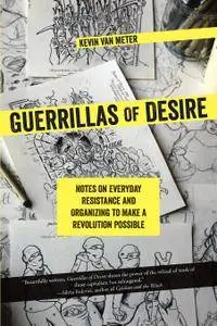 Guerrillas of Desire: Notes on Everyday Resistance and Organizing to Make a Revolution Possible