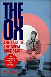 The Ox: The Last of the Great Rock Stars: The Authorised Biography of The Who's John Entwistle