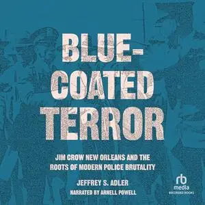 Blue-Coated Terror: Jim Crow New Orleans and the Roots of Modern Police Brutality [Audiobook]