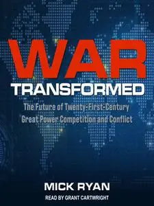 War Transformed: The Future of Twenty-First-Century Great Power Competition and Conflict [Audiobook]