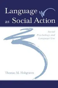 Language As Social Action: Social Psychology and Language Use by Thomas M. Holtgraves [Repost]