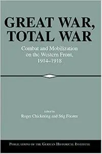 Great War, Total War: Combat and Mobilization on the Western Front, 1914-1918