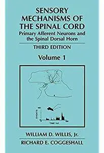 Sensory Mechanisms of the Spinal Cord. Volume 1: Primary Afferent Neurons and the Spinal Dorsal Horn (3rd edition)