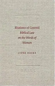 Elusions of Control: Biblical Law on the Words of Women (Society of Biblical Literature Semeia Studies)